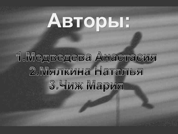 Авторы: 1. Медведева Анастасия 2. Мялкина Наталья 3. Чиж Мария 