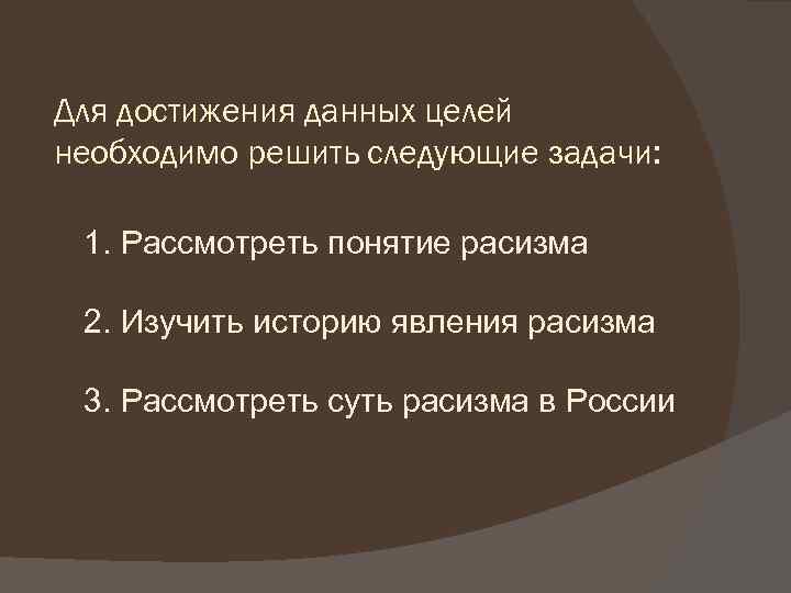 Для достижения данных целей необходимо решить следующие задачи: 1. Рассмотреть понятие расизма 2. Изучить
