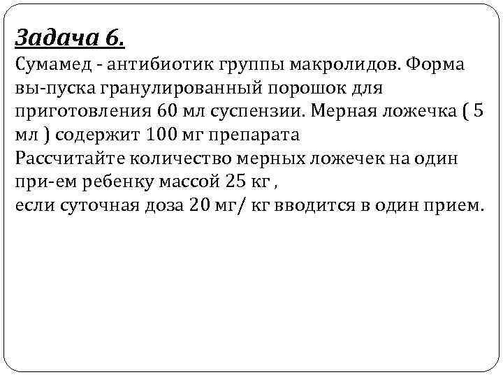 Задача 6. Сумамед антибиотик группы макролидов. Форма вы пуска гранулированный порошок для приготовления 60