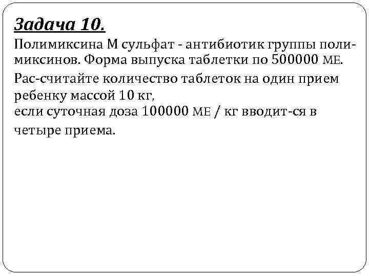 Задача 10. Полимиксина М сульфат антибиотик группы поли миксинов. Форма выпуска таблетки по 500000