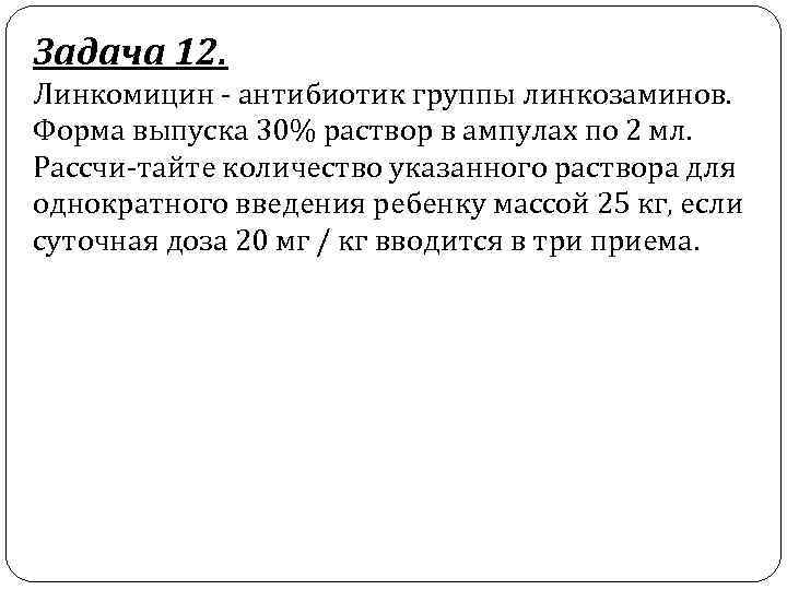 Задача 12. Линкомицин антибиотик группы линкозаминов. Форма выпуска 30% раствор в ампулах по 2