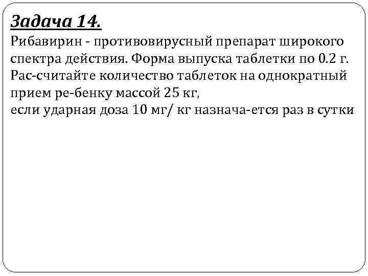 Задача 14. Рибавирин противовирусный препарат широкого спектра действия. Форма выпуска таблетки по 0. 2