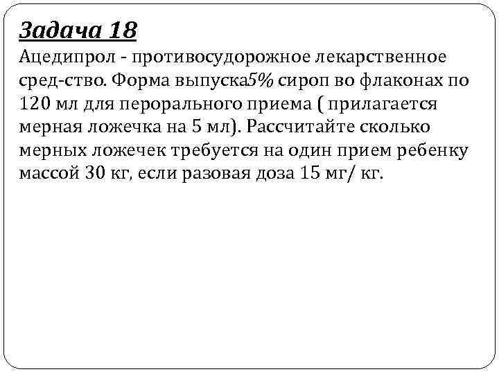 Задача 18 Ацедипрол противосудорожное лекарственное сред ство. Форма выпуска 5% сироп во флаконах по