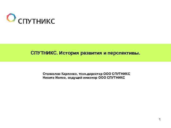 СПУТНИКС. История развития и перспективы. Станислав Карпенко, техн. директор ООО СПУТНИКС Никита Ивлев, ведущий