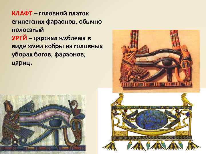 КЛАФТ – головной платок египетских фараонов, обычно полосатый УРЕЙ – царская эмблема в виде