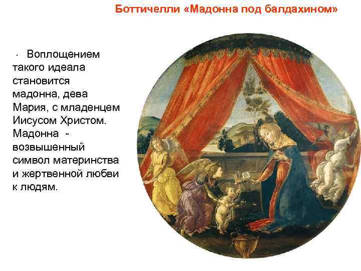 Боттичелли «Мадонна под балдахином» . Воплощением такого идеала становится мадонна, дева Мария, с младенцем
