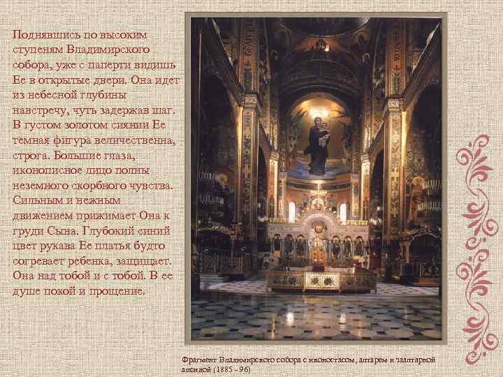 Поднявшись по высоким ступеням Владимирского собора, уже с паперти видишь Ее в открытые двери.