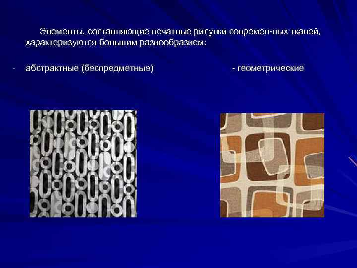 Элементы, составляющие печатные рисунки современ ных тканей, характеризуются большим разнообразием: абстрактные (беспредметные) геометрические 