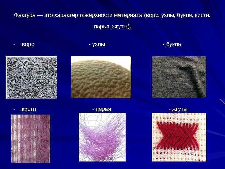 Фактура — это характер поверхности материала (ворс, узлы, букле, кисти, перья, жгуты). ворс кисти