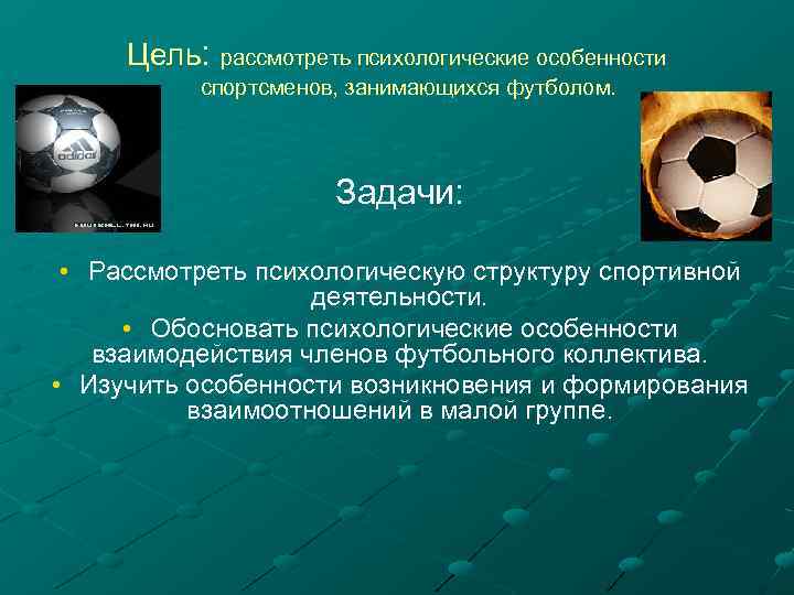 Цель: рассмотреть психологические особенности спортсменов, занимающихся футболом. Задачи: • Рассмотреть психологическую структуру спортивной деятельности.