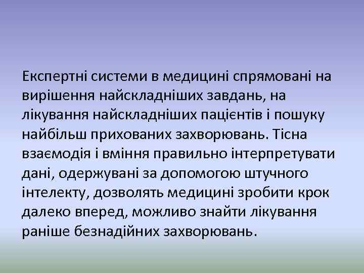 Експертні системи в медицині спрямовані на вирішення найскладніших завдань, на лікування найскладніших пацієнтів і