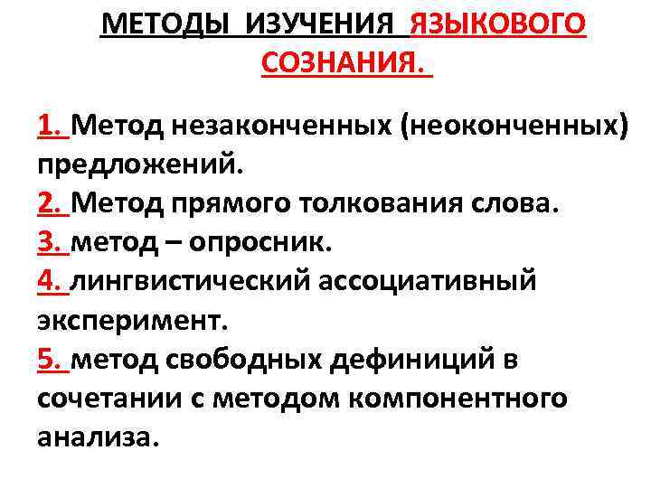 МЕТОДЫ ИЗУЧЕНИЯ ЯЗЫКОВОГО СОЗНАНИЯ. 1. Метод незаконченных (неоконченных) предложений. 2. Метод прямого толкования слова.