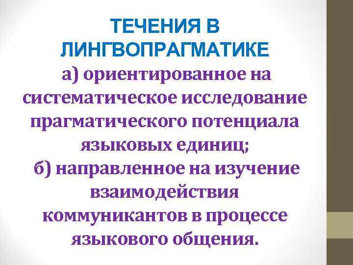 ТЕЧЕНИЯ В ЛИНГВОПРАГМАТИКЕ а) ориентированное на систематическое исследование прагматического потенциала языковых единиц; б) направленное