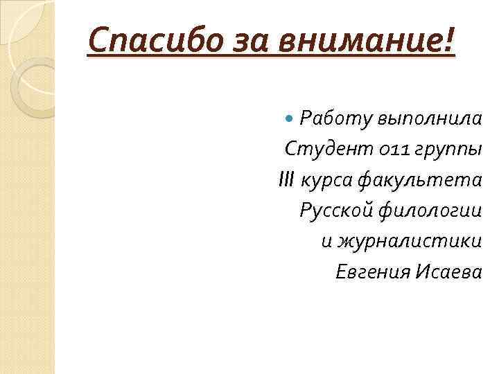 Спасибо за внимание! Работу выполнила Студент 011 группы III курса факультета Русской филологии и