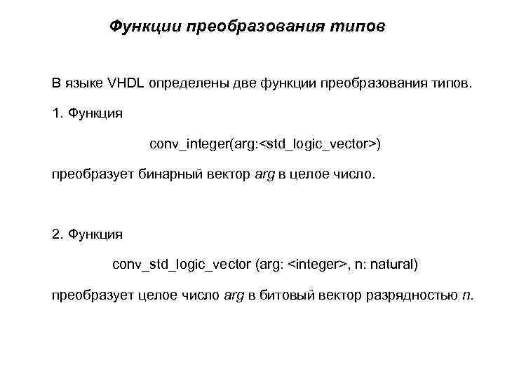 Функции преобразования типов В языке VHDL определены две функции преобразования типов. 1. Функция conv_integer(arg: