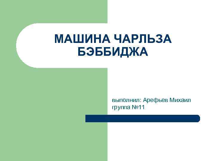 МАШИНА ЧАРЛЬЗА БЭББИДЖА выполнил: Арефьев Михаил группа № 11 