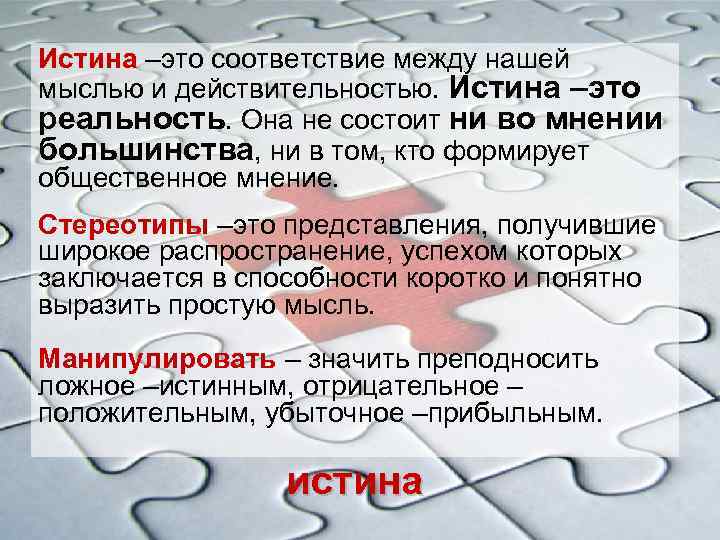 Истина –это соответствие между нашей мыслью и действительностью. Истина –это реальность. Она не состоит