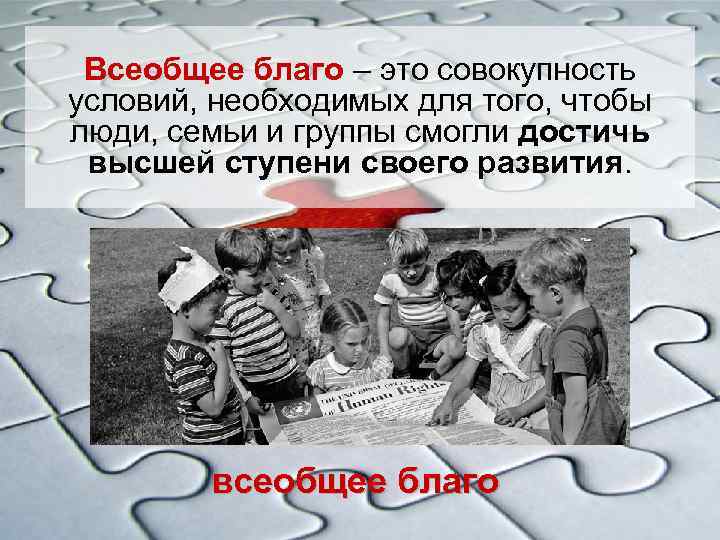 Всеобщее благо – это совокупность условий, необходимых для того, чтобы люди, семьи и группы