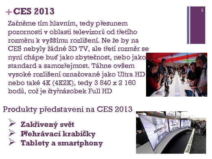 + CES 2013 Začněme tím hlavním, tedy přesunem pozornosti v oblasti televizorů od třetího