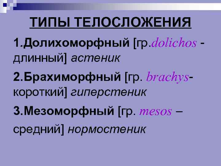 ТИПЫ ТЕЛОСЛОЖЕНИЯ 1. Долихоморфный [гр. dolichos длинный] астеник 2. Брахиморфный [гр. brachys короткий] гиперстеник