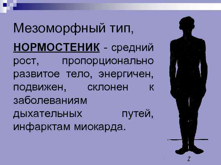 Мезоморфный тип, НОРМОСТЕНИК средний рост, пропорционально развитое тело, энергичен, подвижен, склонен к заболеваниям дыхательных