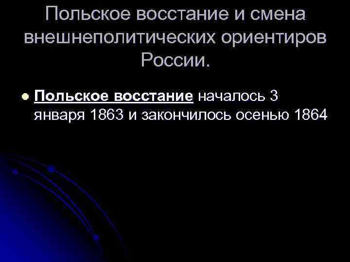 Польское восстание и смена внешнеполитических ориентиров России. l Польское восстание началось 3 января 1863