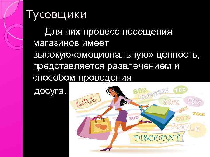 Тусовщики Для них процесс посещения магазинов имеет высокую «эмоциональную» ценность, представляется развлечением и способом