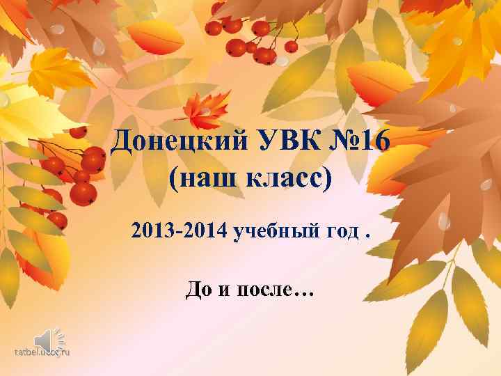 Донецкий УВК № 16 (наш класс) 2013 -2014 учебный год. До и после… tatbel.