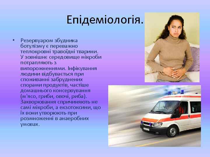 Епідеміологія. • Резервуаром збудника ботулізму є переважно теплокровні травоїдні тварини. У зовнішнє середовище мікроби
