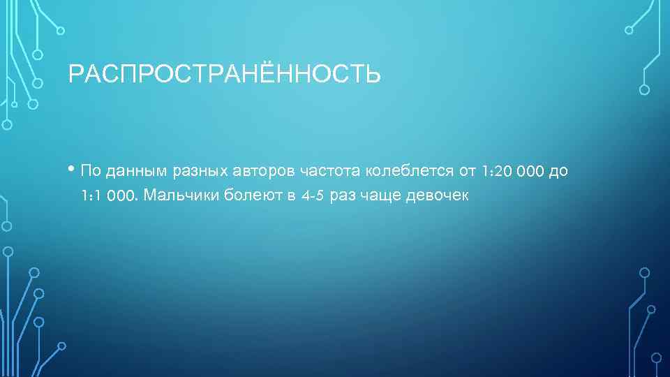 РАСПРОСТРАНЁННОСТЬ • По данным разных авторов частота колеблется от 1: 20 000 до 1: