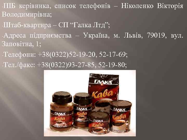 -ПІБ керівника, список телефонів – Ніколенко Вікторія Володимирівна; -Штаб-квартира – СП “Галка Лтд”; -Адреса