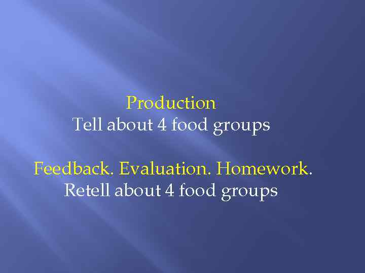 Production Tell about 4 food groups Feedback. Evaluation. Homework. Retell about 4 food groups