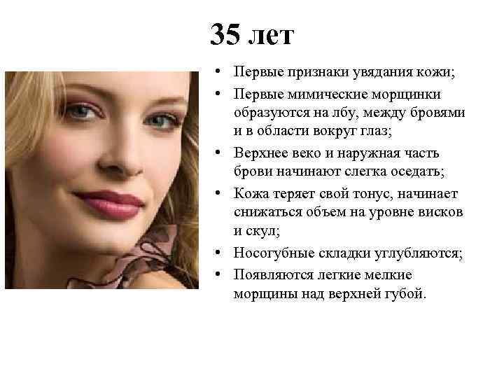 35 лет • Первые признаки увядания кожи; • Первые мимические морщинки образуются на лбу,