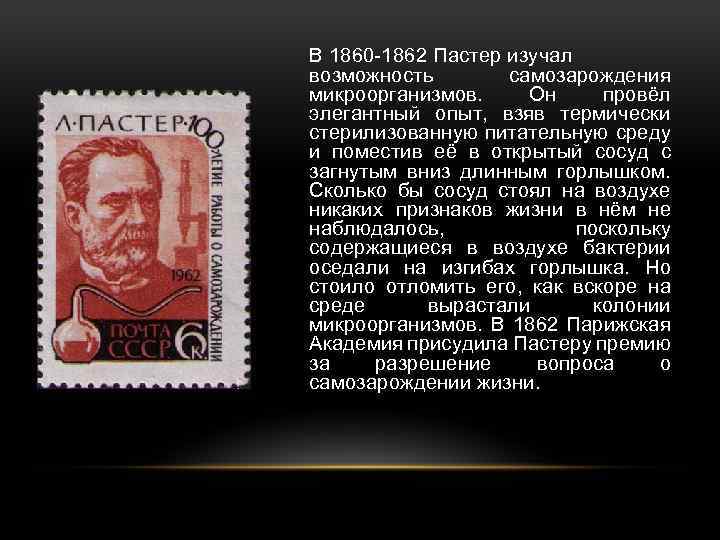 В 1860 1862 Пастер изучал возможность самозарождения микроорганизмов. Он провёл элегантный опыт, взяв термически