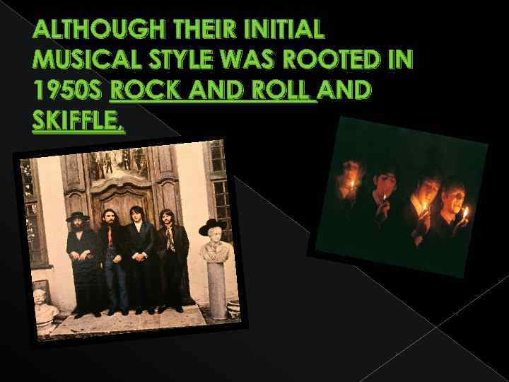 ALTHOUGH THEIR INITIAL MUSICAL STYLE WAS ROOTED IN 1950 S ROCK AND ROLL AND