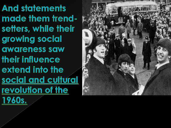 And statements made them trendsetters, while their growing social awareness saw their influence extend
