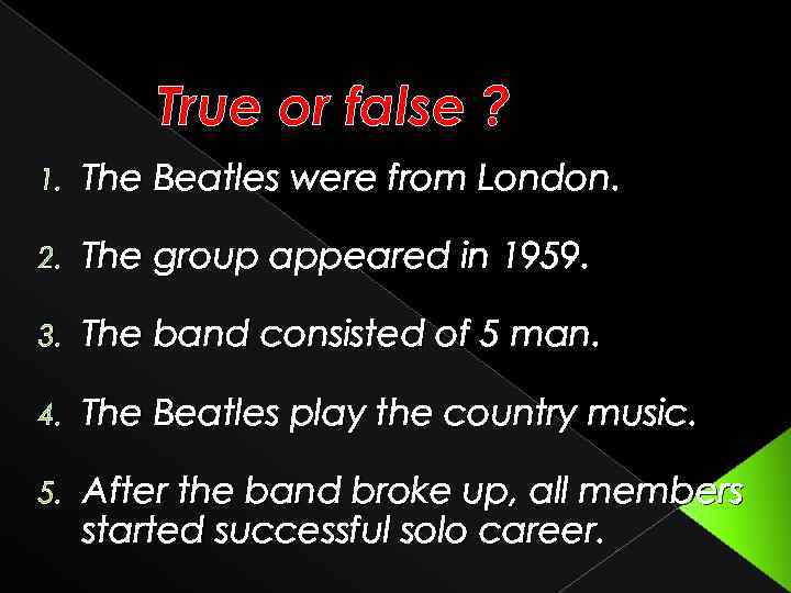 True or false ? 1. The Beatles were from London. 2. The group appeared