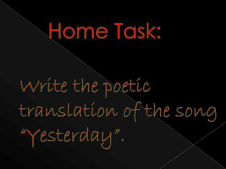 Home Task: Write the poetic translation of the song “Yesterday”. 