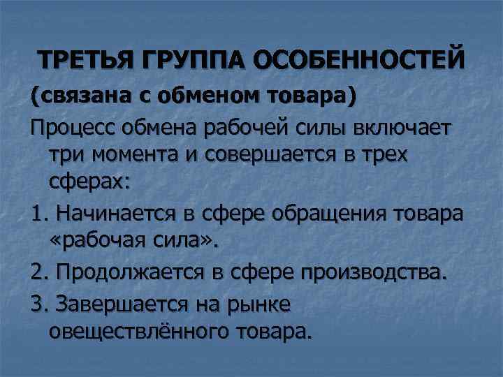 ТРЕТЬЯ ГРУППА ОСОБЕННОСТЕЙ (связана с обменом товара) Процесс обмена рабочей силы включает три момента