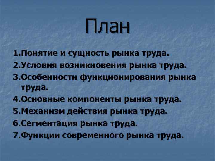 План 1. Понятие и сущность рынка труда. 2. Условия возникновения рынка труда. 3. Особенности