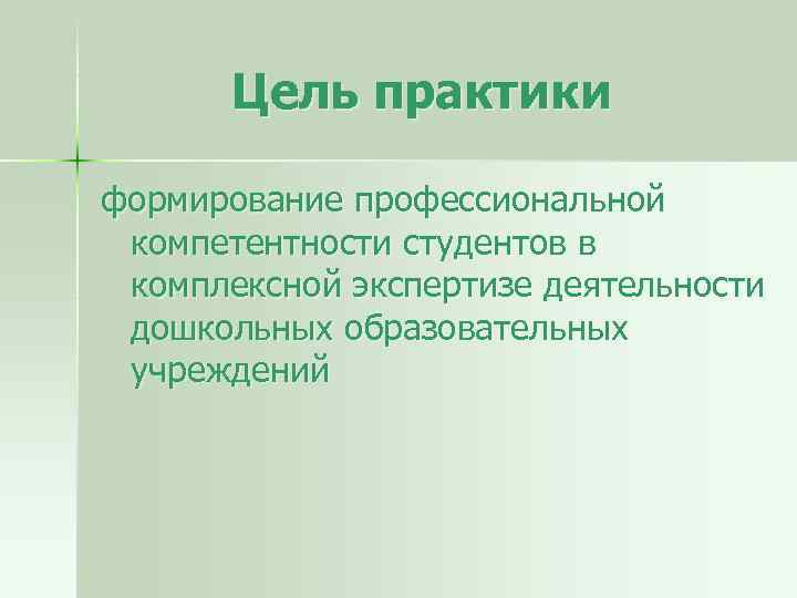 Цель практики формирование профессиональной компетентности студентов в комплексной экспертизе деятельности дошкольных образовательных учреждений 