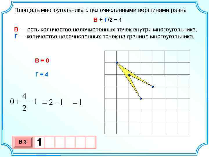 Площадь многоугольника с целочисленными вершинами равна В + Г/2 − 1 В — есть