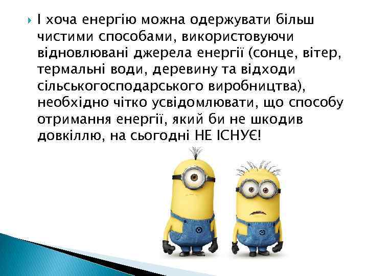  І хоча енергію можна одержувати більш чистими способами, використовуючи відновлювані джерела енергії (сонце,