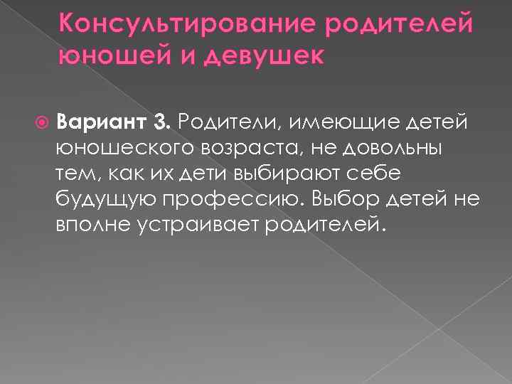 Консультирование родителей юношей и девушек Вариант 3. Родители, имеющие детей юношеского возраста, не довольны