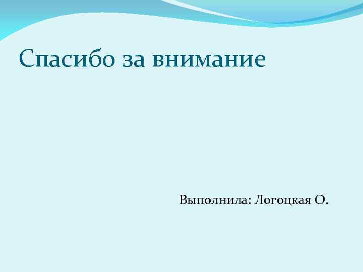 Спасибо за внимание Выполнила: Логоцкая О. 