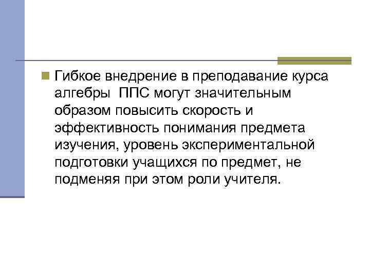 n Гибкое внедрение в преподавание курса алгебры ППС могут значительным образом повысить скорость и