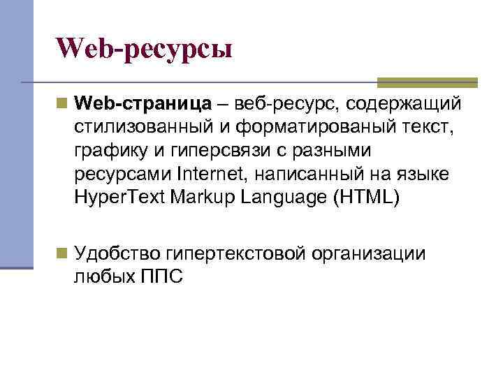 Web-ресурсы n Web-страница – веб-ресурс, содержащий стилизованный и форматированый текст, графику и гиперсвязи с