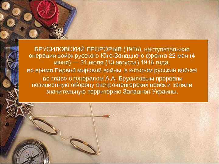 БРУСИЛОВСКИЙ ПРОРОРЫВ (1916), наступательная операция войск русского Юго-Западного фронта 22 мая (4 июня) —