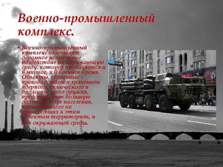Военно-промышленный комплекс. • Военно-промышленный комплекс оказывает огромное негативное воздействие на окружающую среду, которое проявляется