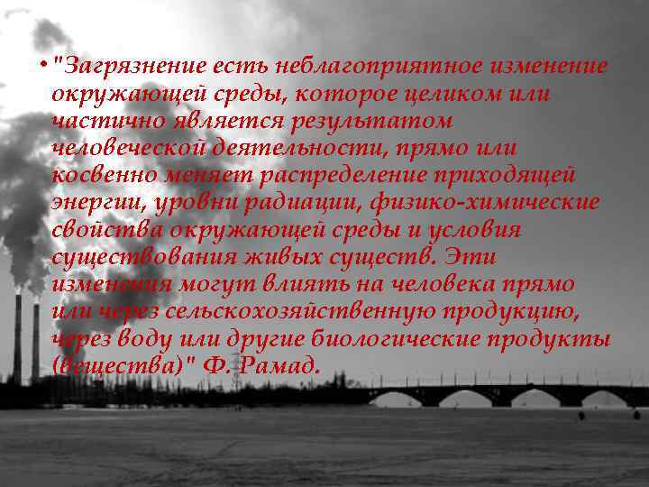  • "Загрязнение есть неблагоприятное изменение окружающей среды, которое целиком или частично является результатом